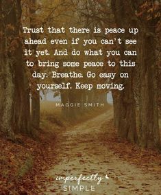 a dirt road surrounded by trees and leaves with the quote trust that there is peace up ahead even if you can't see it