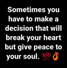 an image with the words sometimes you have to make a decision that will break your heart but give peace to your soul