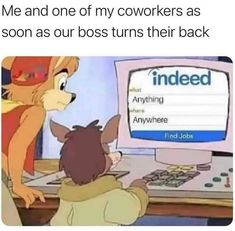 a cartoon dog sitting in front of a computer with the caption me and one of my coworkers as soon as our boss turns their back