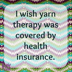 a quote that says i wish yarn therapy was covered by health insurance