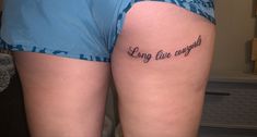 a woman's thigh with the words, long live anyones written on it