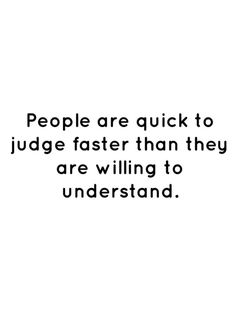 the quote people are quick to judge faster than they are willing to understand - unknown