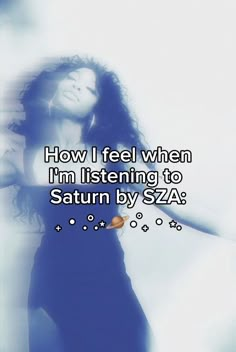 an image of a woman with the words how i feel when i'm listening to saturn by szaq