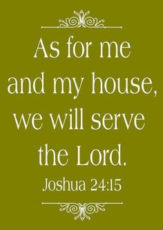 a green background with the words as for me and my house, we will serve the lord joshua 24 15