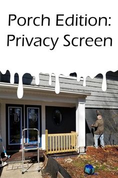 a man painting the outside of a house with text overlay that reads porch addition privacy screen