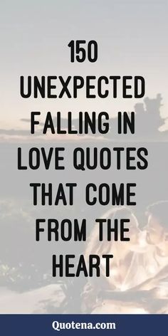 an image with the words, 150 unexpected falling in love quotes that come from the heart