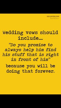 a yellow poster with the words, wedding vows should include do you prom to always help him find his stuff that is right in front of him