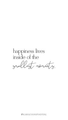 the words happiness lives inside of the smallest moments are written in cursive font