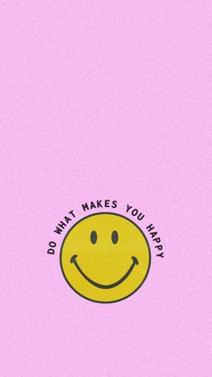 a yellow smiley face on a pink background with the words do what makes you happy