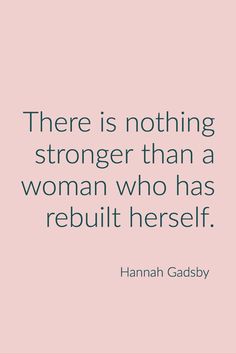 there is nothing longer than a woman who has rebuil herself - hannah gadsby