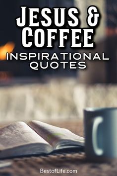 a cup of coffee and an open book on a table with the words jesus & coffee inspirational quotes