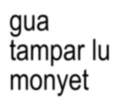 the words gua tampar lu monyet in black and white on a white background