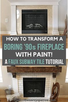 a fireplace with the words transform your 90's builder grade fireplace tile to faux subway paint