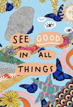 the words see good in all things are surrounded by butterflies