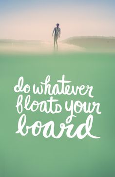 a man standing on top of a surfboard in the ocean next to words that read, do whatever floats your board