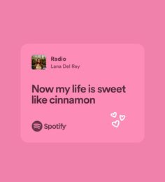 a pink background with the words now my life is sweet like cinnamon