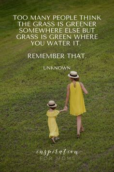 two girls in yellow dresses holding hands with the caption, too many people think the grass is greener somewhere else but grass is green where you water it?