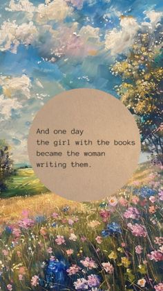 a painting with a quote on it that says and one day the girl with the books become the woman writing them