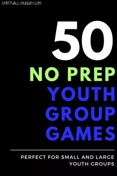 the 50 no prepping youth group games are perfect for small and large youth groups