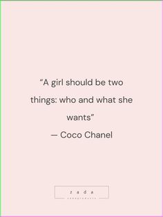 a quote from coco chanel that says, a girl should be two things who and what she wants