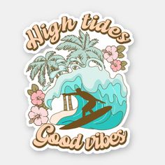 a sticker that says high tides good vibes with a surfer riding a wave