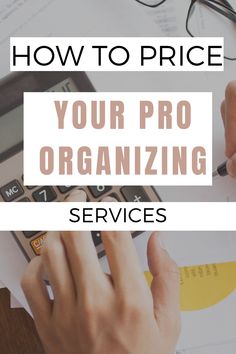 a person using a calculator on top of paperwork with the words how to price your pro organizing services