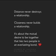 a black background with the words distance never destroys a relationship and it's about the natural desire to be together that ties people in an everlasting bond