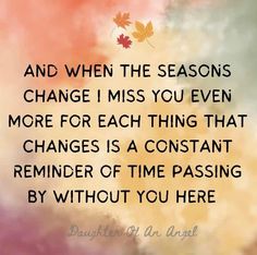 a quote with an image of two leaves and the words, and when the seasons change i miss you even more for each thing that changes is a constant reminder