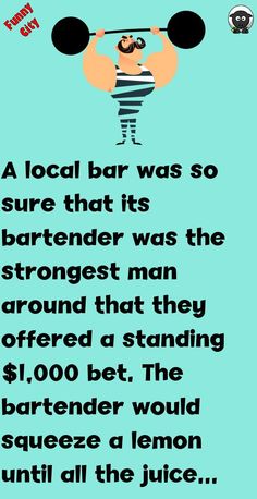 a cartoon character lifting a barbell with the caption'a local bar was so sure that its bartender was the strongest man around that they offered a standing $ 1,