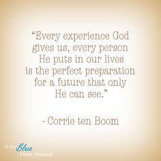 a quote from corrien boom about the experience god gives us, every person he puts in our lives is the perfect preparation for a future that only he can see