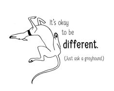 a drawing of a dog jumping up into the air with its mouth open, saying it's okay to be different just ask a greyhound