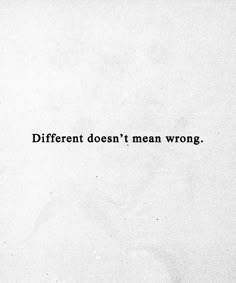 a black and white photo with the words different doesn't mean wrong