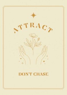 a poster with the words attract don't chase and two hands holding a flower