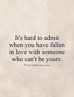 a quote that reads, it's hard to admit when you have fallen in love with someone who can't be yours