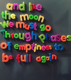 the words on the wall are made out of colorful magnets that read and like the moon, we must go through phases of happiness to be full again