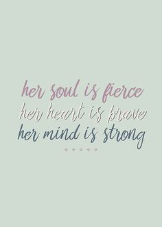 a quote that reads, her soul is fierce here heart is brave her mind is strong