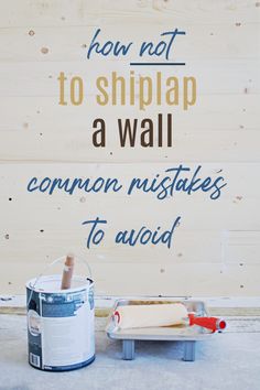 a can of paint next to a wooden sign that says how not to shiplap a wall