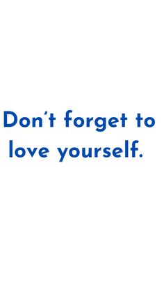 the words don't forget to love yourself are written in blue on a white background