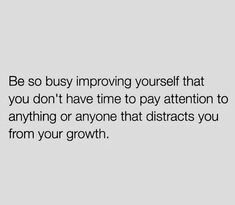 a quote that reads be so busy imppoing yourself that you don't have time to pay attention to anything or anyone that distracts you from your growth