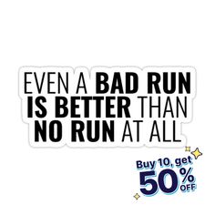 a sticker that says even a bad run is better than no run at all