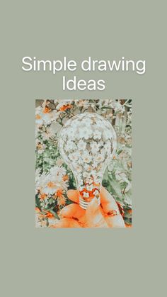 a hand holding an orange light bulb with the words simple drawing ideas written on it