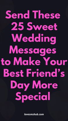 the words send these 25 sweet wedding messages to make your best friend's day more special