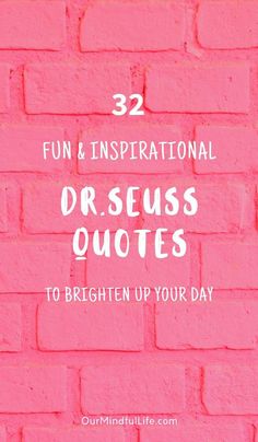 a pink brick wall with the words, fun and inspirational dr seuss quotes to brighten up your day