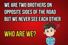 two brothers on opposite sides of the road but we never see each other who are we?