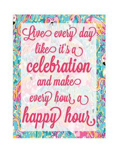 a card with the words, live every day like it's a celebration and make every hour a happy hour