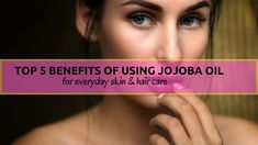 Jojoba Oil Benefits, Everyday Skincare