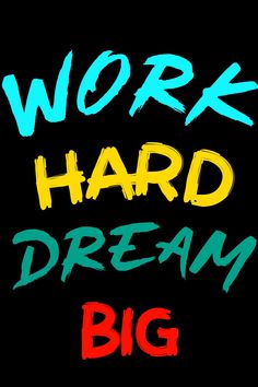 the words work hard, dream big are painted in bright colors on a black background