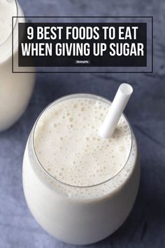 two glasses filled with white liquid and the words 9 best foods to eat when giving up sugar