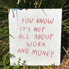 a sign that says you know it's not all about work and money