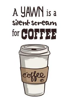 a coffee cup with the words, a yawn is a silent scream for coffee